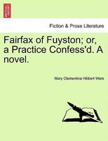 Fairfax of Fuyston; or, a Practice Confess'd. A novel.Vol. I. 1240887272 Book Cover