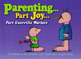 Parenting: Part Joy, Part Guerrilla Warfare : Celebrating the Delights and Challenges of Parenting 0964734966 Book Cover