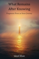 What Remains After Knowing: Fragments From an Inner Journey B0GHQLRCLL Book Cover