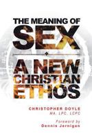 The Meaning of Sex: A New Christian Ethos 1641409738 Book Cover