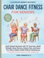 Chair Dance Fitness for Seniors: Joyful Seated Workouts with 70+ Exercises—Build Strength, Boost Memory, Reduce Pain, and Dance Your Way to Better Health Without Standing Up B0GZV8C2ZK Book Cover