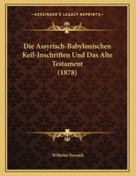 Die Assyrisch-babylonischen Keil-Inschriften und das Alte Testament... 0341153060 Book Cover