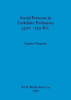 Social Patterns in Yorkshire Prehistory, 3500-750B.C. (British Archaeological Reports (BAR)) 0860540782 Book Cover
