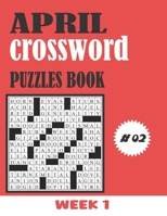 April Crossword Puzzles Book Week 1 #02: Large-print, Medium-level Puzzles Awesome Crossword Book For Puzzle Lovers Of 2021 Adults, Seniors, Men And Women With Solutions. B093RP2141 Book Cover