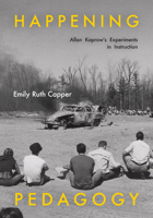 Happening Pedagogy: Allan Kaprow's Experiments in Instruction 0226846091 Book Cover