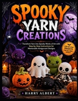 SPOOKY YARN CREATIONS: Transform Yarn into Spooky Works of Art with Step-by-Step Instructions for Memorable Amigurumi Designs B0HDRCLQMH Book Cover