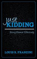 Just Kidding: Using Humor Effectively 144221337X Book Cover