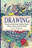 Drawing: Drawing and Sketching, Doodling, Shapes, Patterns, Pictures and Zen Doodle 1512263583 Book Cover