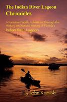 The Indian River Lagoon Chronicles : A Narrative Paddle Adventure Through the History and Natural History of Florida's Indian River Lagoon 1977006426 Book Cover