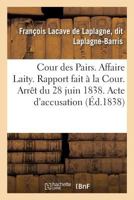 Cour des Pairs. Affaire Laity. Rapport fait à la Cour. Arrêt du 28 juin 1838. Acte d'accusation 2019281775 Book Cover