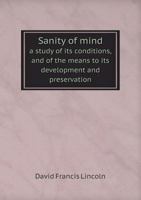 Sanity of Mind a Study of Its Conditions, and of the Means to Its Development and Preservation 5518636237 Book Cover