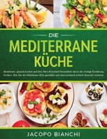 Die mediterrane Küche: Abnehmen, gesund kochen und Ihre Herz-Kreislauf-Gesundheit durch die richtige Ernährung fördern. Wie Sie die Mittelmeer-Diät ... einfach Gewicht verlieren (German Edition) 1647800404 Book Cover