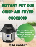 Instant Pot Duo Crisp Air Fryer Cookbook: Easy and Delicious Instant Pot Air Fryer Crisp Recipes for Beginners and advanced user 1802738495 Book Cover