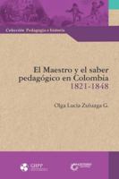 El maestro y el saber pedagógico en Colombia 1821 -1848 (Spanish Edition) 9582013656 Book Cover