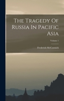 The Tragedy Of Russia In Pacific Asia; Volume 1 1017789886 Book Cover
