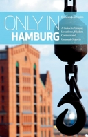 Only in Hamburg: A Guide to Unique Locations, Hidden Corners and Unusual Objects 3950366210 Book Cover