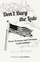 Don't Bury the Lede: From Trauma and Vietnam to Journalism B0H6RBKC7X Book Cover