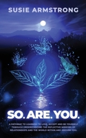 SO.ARE.YOU.: A Pathway to Learning to Love, Accept, and Be Yourself Through Understanding the Reflective Mirrors in Relationships and the World Within and Around You 1735642703 Book Cover