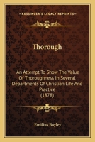 Thorough: An Attempt To Show The Value Of Thoroughness In Several Departments Of Christian Life And Practice 1165162261 Book Cover
