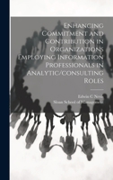 Enhancing Commitment and Contribution in Organizations Employing Information Professionals in Analytic/consulting Roles 1019945559 Book Cover