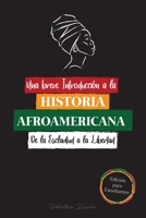 Una breve Introducción a la Historia Afroamericana - De la Esclavitud a la Libertad: (La Historia no Contada del Colonialismo, los Derechos Humanos, ... Para Jóvenes Lectores) 9492916924 Book Cover