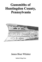 Gunsmiths of Huntingdon County, Pennsylvania 1547205245 Book Cover