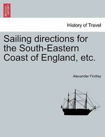 Sailing directions for the South-Eastern Coast of England, etc. 124111661X Book Cover