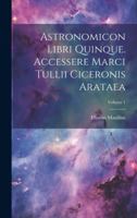 Astronomicon Libri Quinque. Accessere Marci Tullii Ciceronis Arataea; Volume 1 1021536725 Book Cover