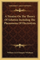 A Treatise on the Theory of Solution Including the Phenomena of Electrolysis 1144089883 Book Cover