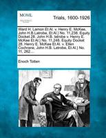 Ward H. Lamon Et Al. v. Henry E. McKee, John H.B.Latrobe, Et Al.} No. 11,238. Equity Docket 28. John H.B. latrobe v. Henry E. McKee Et Al.} No. ... John H.B. Latrobe, Et Al.} No. 11, 262.... 1275517447 Book Cover