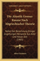 Die Akustik Grosser Raume Nach Altgriechischer Theorie: Nebst Der Berechnung Einiger Zugehurigen Beispiele Aus Alter Und Neuer Zeit (1903) 1161062742 Book Cover