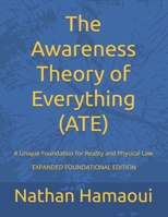 The Awareness Theory of Everything (ATE): A Unique Foundation for Reality and Physical Law - EXPANDED FOUNDATIONAL EDITION B0GZCXBYYM Book Cover