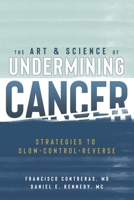 The Art & Science of Undermining Cancer: Strategies to Slow, Control, Reverse 1953552994 Book Cover