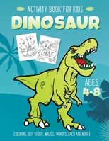 Dinosaur Activity Book for Kids Ages 4-8: Fun Art Workbook Games for Learning, Coloring, Dot to Dot, Mazes, Word Search, Spot the Difference, Puzzles and More 108968522X Book Cover