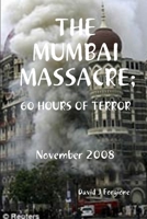 The Mumbai Massacre: 60 Hours of Terror 0557032504 Book Cover