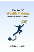 The Art of Wealth Making: Escaping the Middle-Class Trap B0H6GP8GHP Book Cover