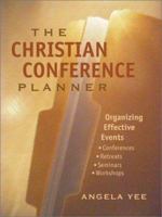 The Christian Conference Planner: Organizing Effective Events, Conferences, Retreats, Seminars, and Workshops 0972809805 Book Cover