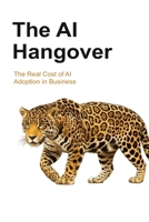 The AI Hangover: The Real Cost of AI Adoption in Business B0H8C85SJJ Book Cover