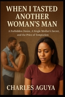 When I Tasted Another Woman’s Man: A Forbidden Desire, A Single Mother’s Secret, and the Price of Temptation B0FQV7738Y Book Cover