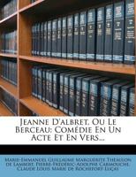 Jeanne D'albret, Ou Le Berceau: Com�die En Un Acte Et En Vers... 1279150548 Book Cover