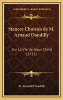 Stances Choisies De M. Arnaud Dandilly: Sur La Vie De Jesus Christ (1711) 1165930722 Book Cover