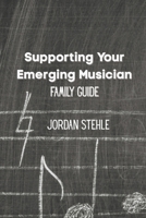 Supporting Your Emerging Musician: Family Guide B0FM7ZC23L Book Cover