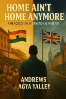 Home Ain’t Home Anymore: A Memoir of an International Migrant B0FLDTVB7D Book Cover