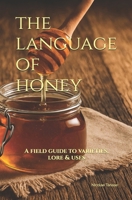 The Language of Honey: A Dictionary of Honey Varieties and Their Health Benefits 152106492X Book Cover