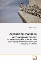 Accounting change in central government: The institutionalization of double entry bookkeeping at the Portuguese Royal Treasury 3639200705 Book Cover