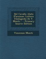 Del Cavallo Alato D'arsinoe: Lettere Filologiche Di V. Monti... 102176549X Book Cover