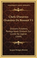 Chefs-D'oeuvres Oratoires De Bossuet V1: Oraisons Funebres, Panegyriques, Discours Sur L'unite De L'eglise (1844) 1166624846 Book Cover