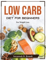 Low Carb diet for Beginners: For Weight Loss 1804375829 Book Cover