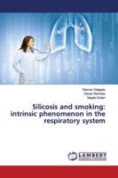 Silicosis and smoking: intrinsic phenomenon in the respiratory system 6139449960 Book Cover