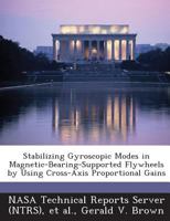 Stabilizing Gyroscopic Modes in Magnetic-Bearing-Supported Flywheels by Using Cross-Axis Proportional Gains 1289252033 Book Cover